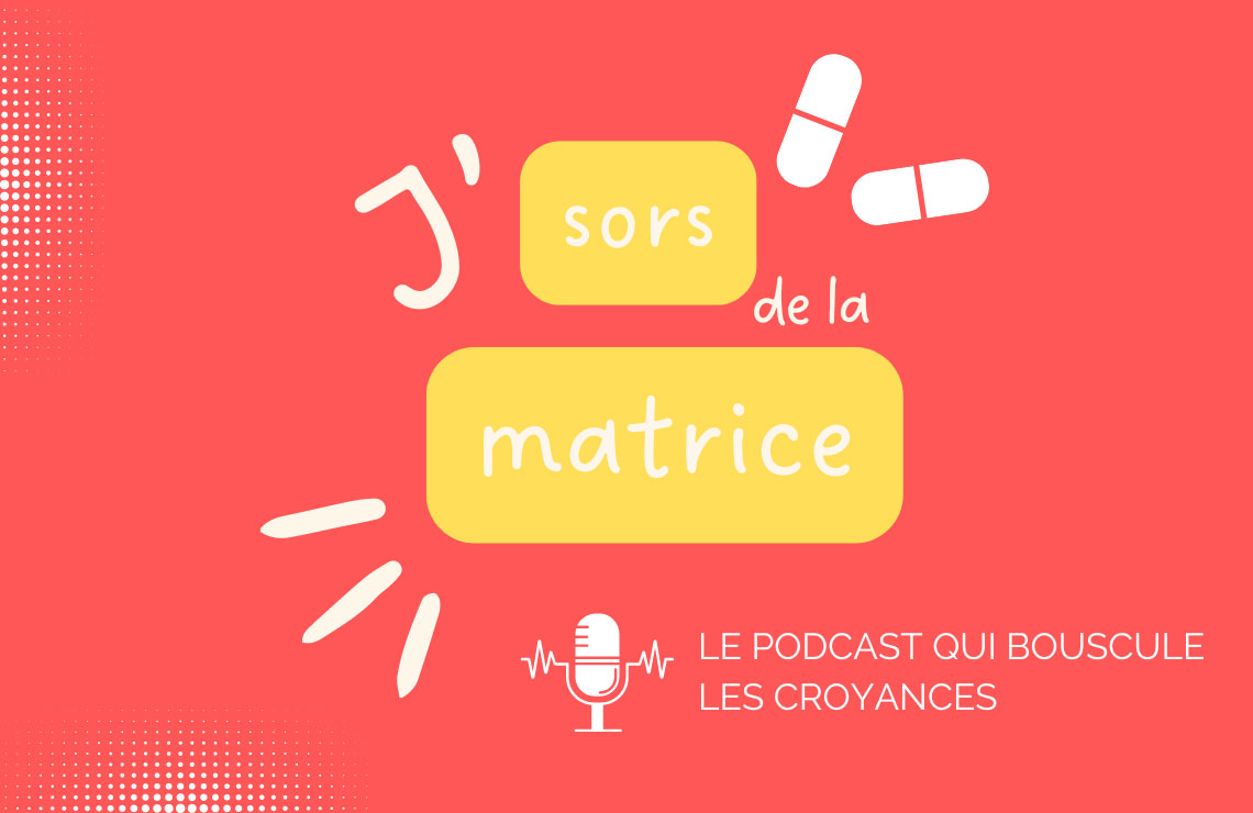 J'sors de la matrice ! Le podcast qui bouscule les croyances